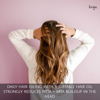 Head oiling helps calm down the brain and strongly reduces pitta + vata buildup