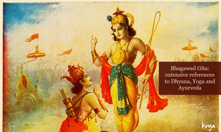 Bhagawad Gita caries extensive references to dhyana (meditation), yoga and ayurveda